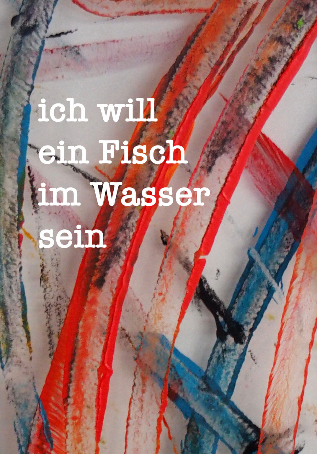 ich will ein Fisch im Wasser sein