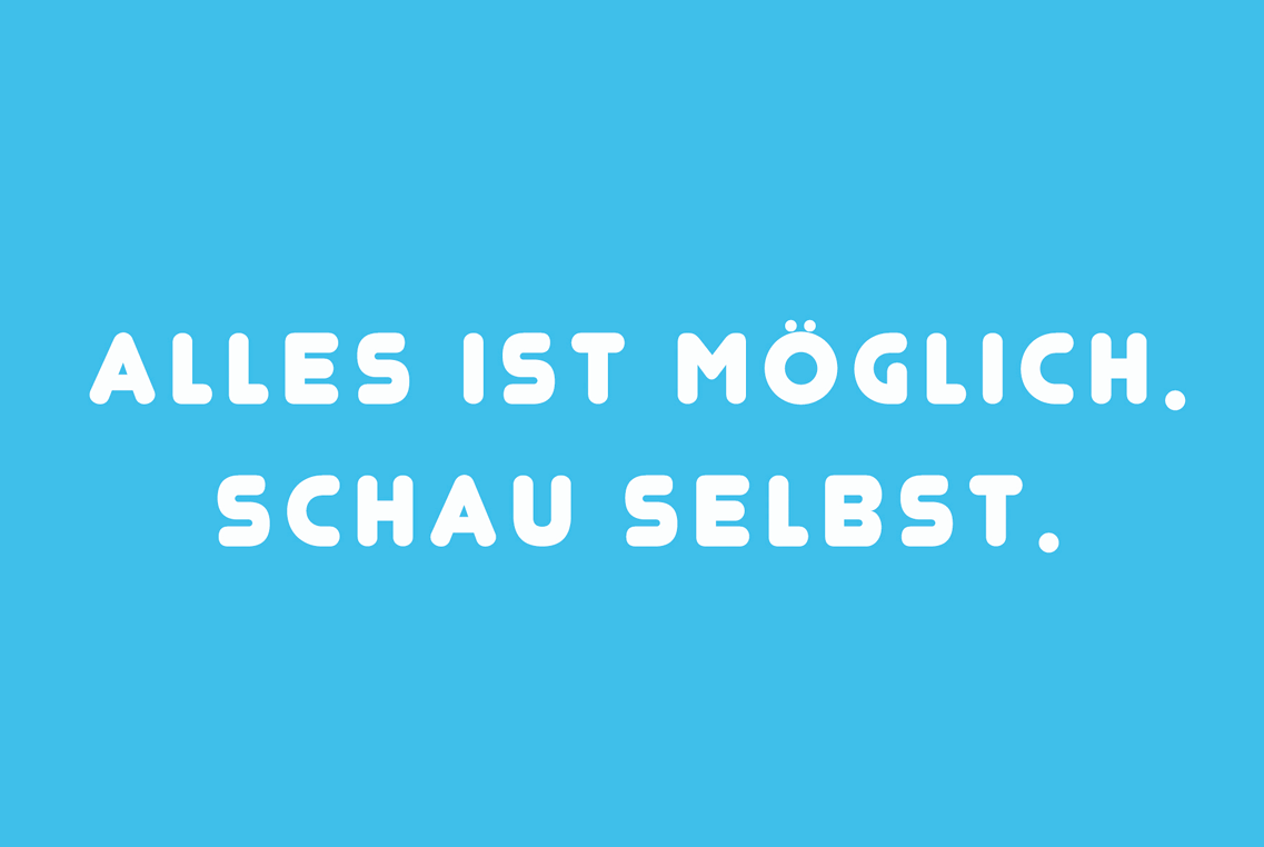 Alles ist möglich.
